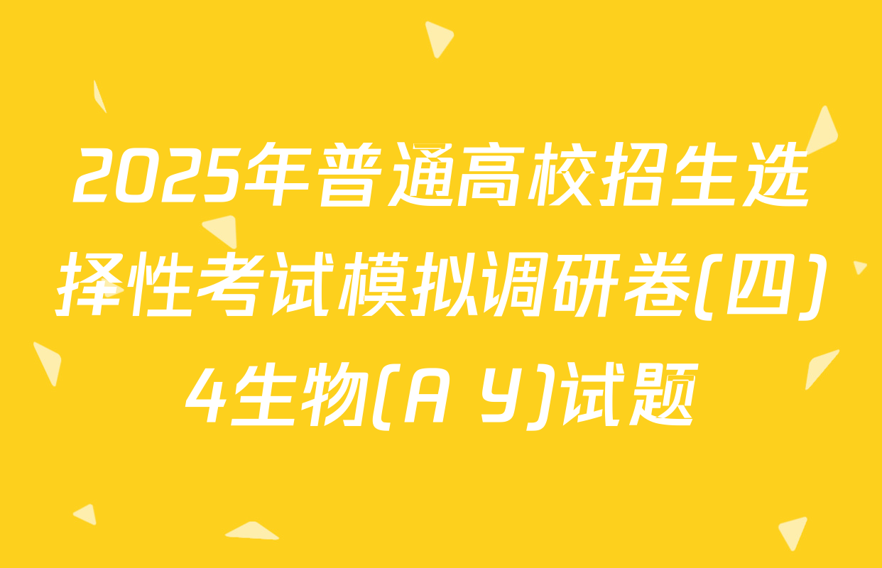 2025年普通高校招生选择性考试模拟调研卷(四)4生物(A Y)试题