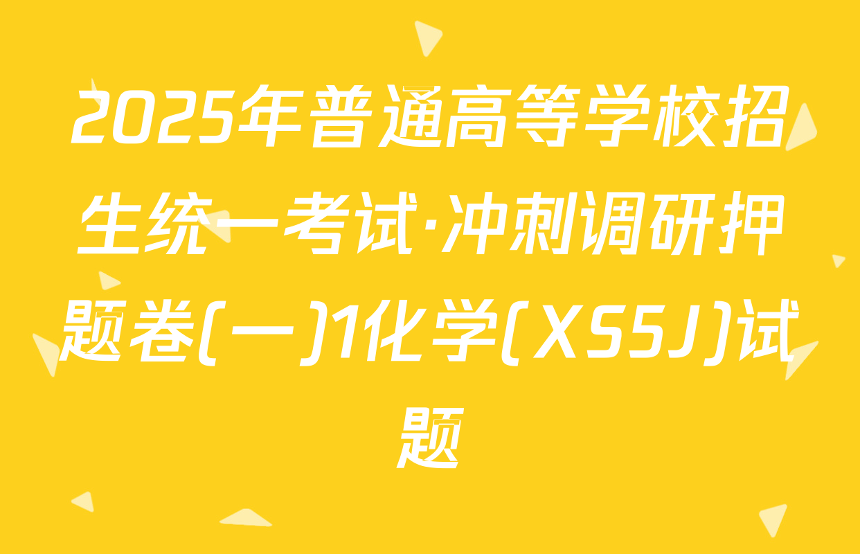 2025年普通高等学校招生统一考试·冲刺调研押题卷(一)1化学(XS5J)试题