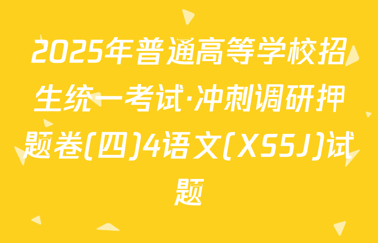 2025年普通高等学校招生统一考试·冲刺调研押题卷(四)4语文(XS5J)试题