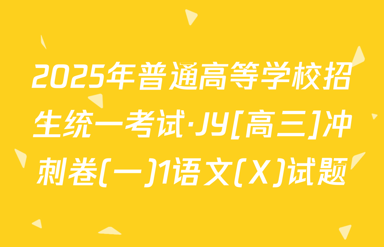 2025年普通高等学校招生统一考试·JY[高三]冲刺卷(一)1语文(X)试题