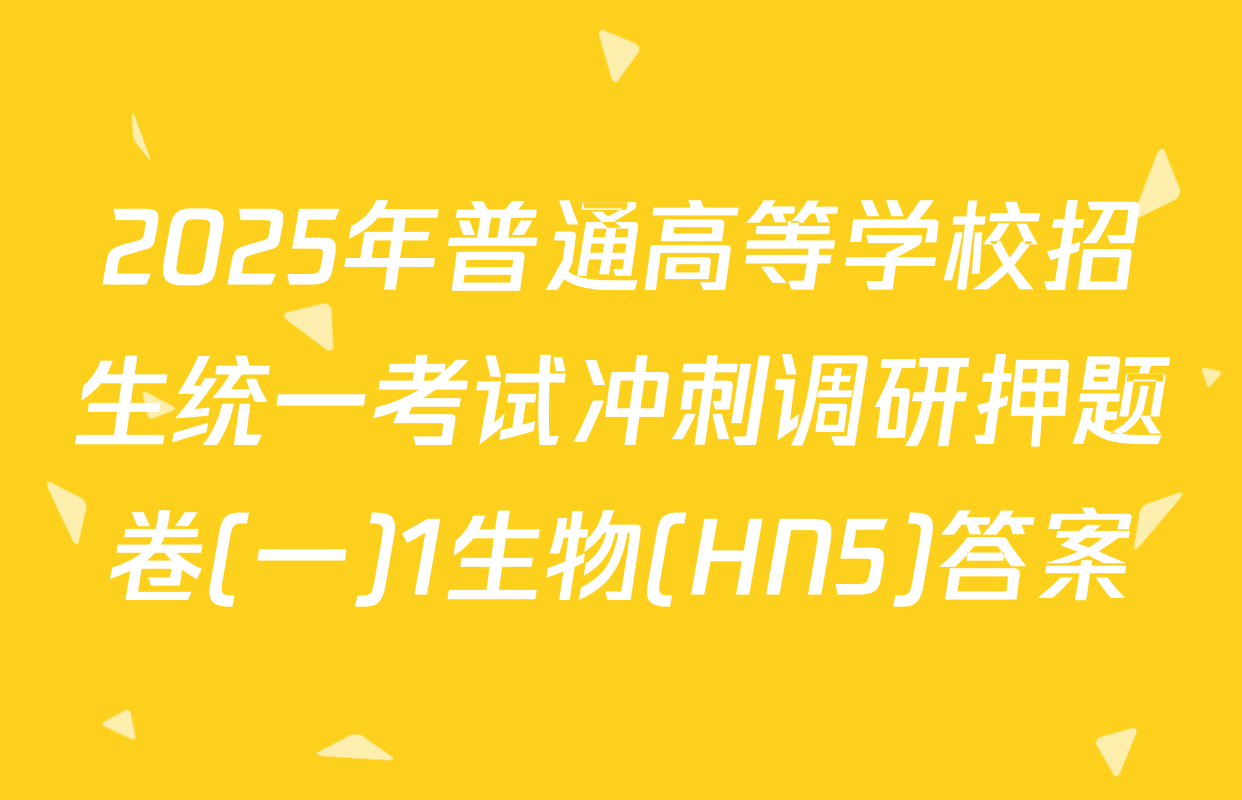 2025年普通高等学校招生统一考试冲刺调研押题卷(一)1生物(HN5)答案