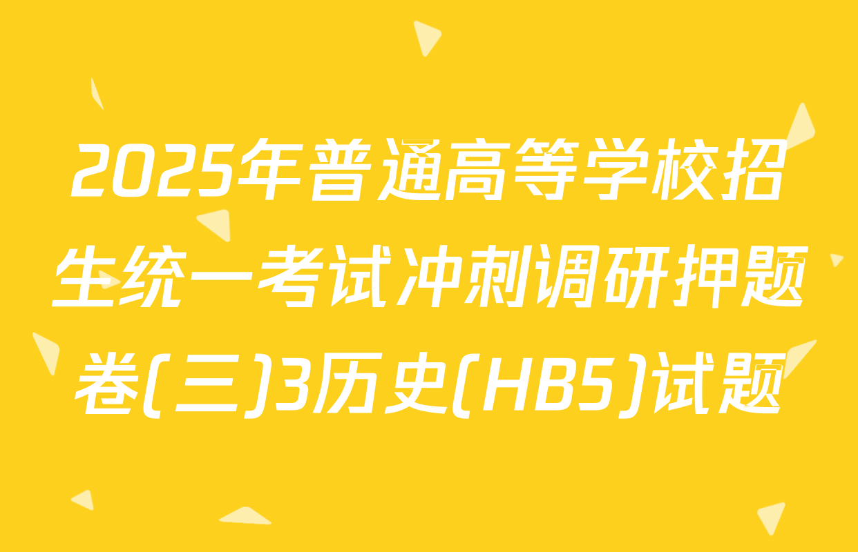 2025年普通高等学校招生统一考试冲刺调研押题卷(三)3历史(HB5)试题