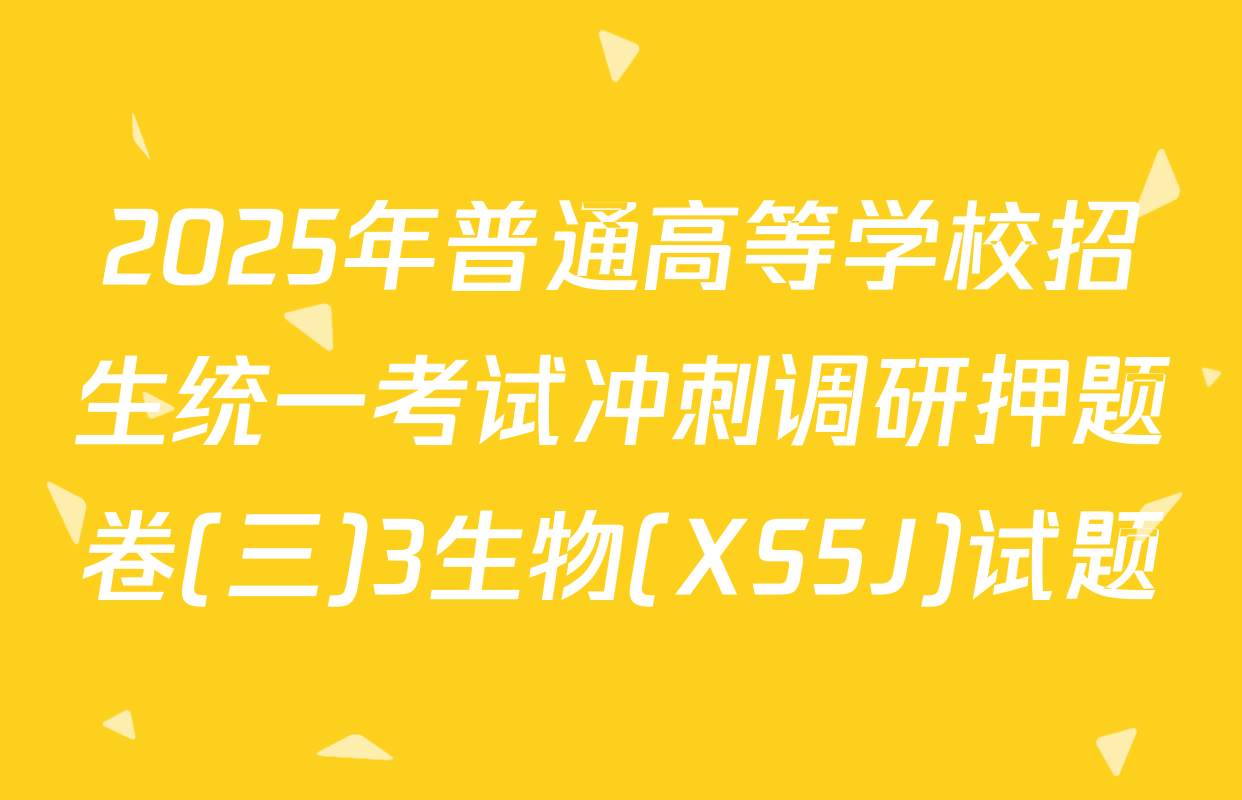 2025年普通高等学校招生统一考试冲刺调研押题卷(三)3生物(XS5J)试题