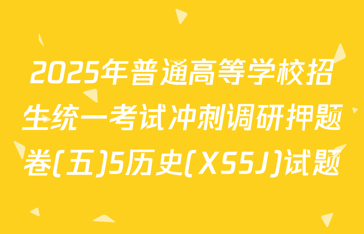 2025年普通高等学校招生统一考试冲刺调研押题卷(五)5历史(XS5J)试题