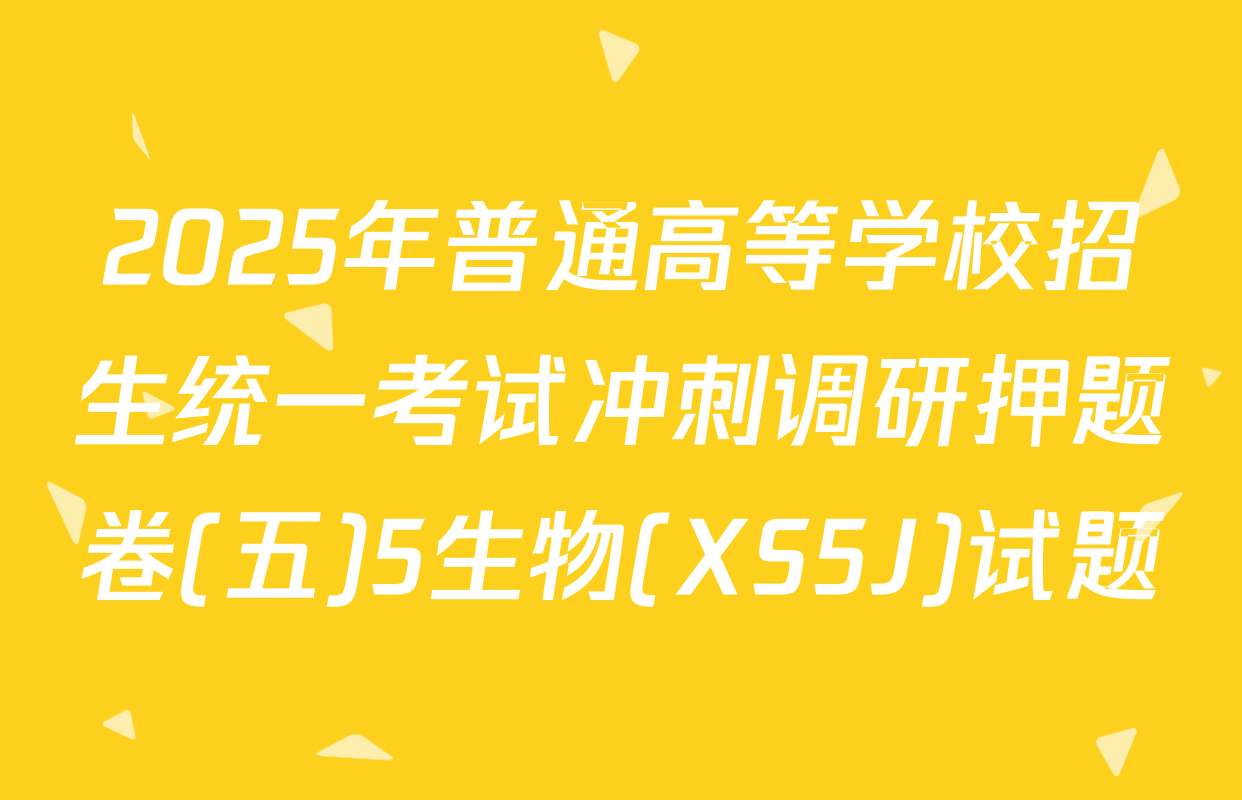 2025年普通高等学校招生统一考试冲刺调研押题卷(五)5生物(XS5J)试题