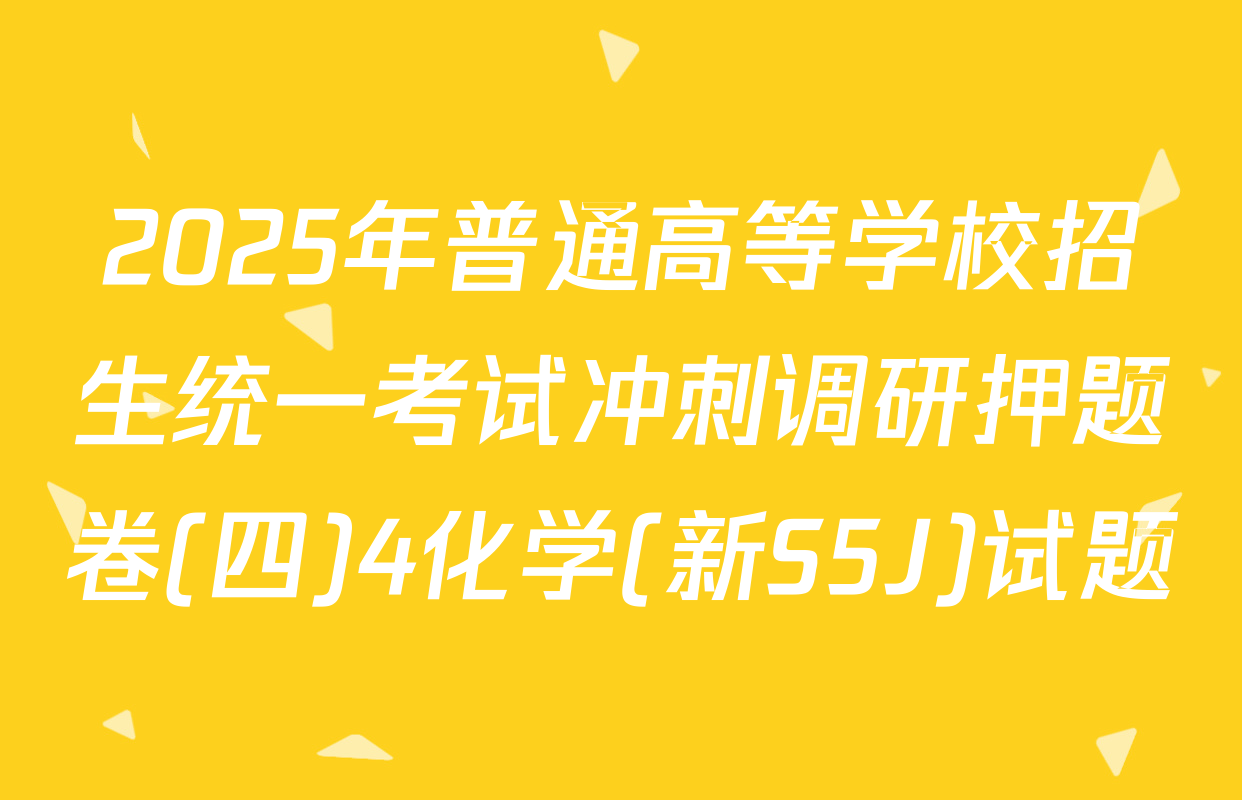 2025年普通高等学校招生统一考试冲刺调研押题卷(四)4化学(新S5J)试题