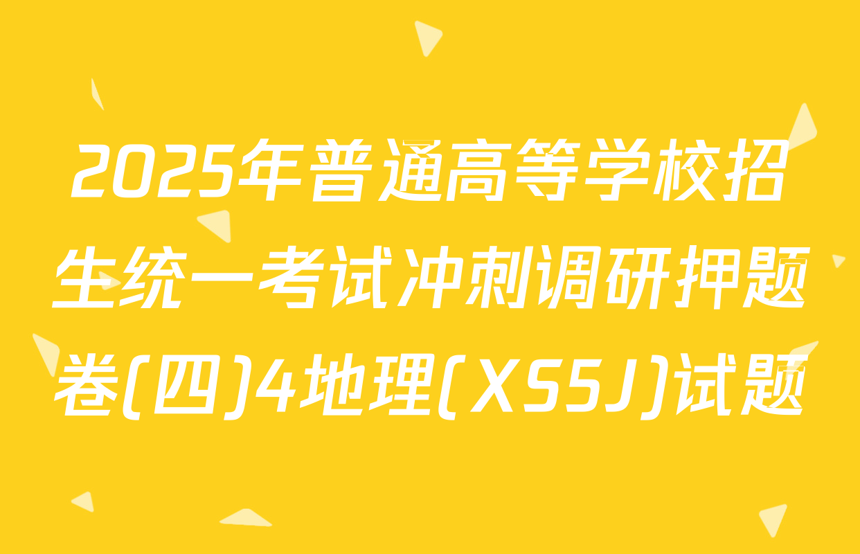 2025年普通高等学校招生统一考试冲刺调研押题卷(四)4地理(XS5J)试题