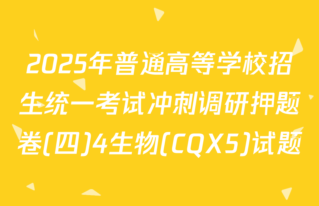 2025年普通高等学校招生统一考试冲刺调研押题卷(四)4生物(CQX5)试题