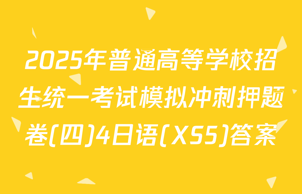 2025年普通高等学校招生统一考试模拟冲刺押题卷(四)4日语(XS5)答案