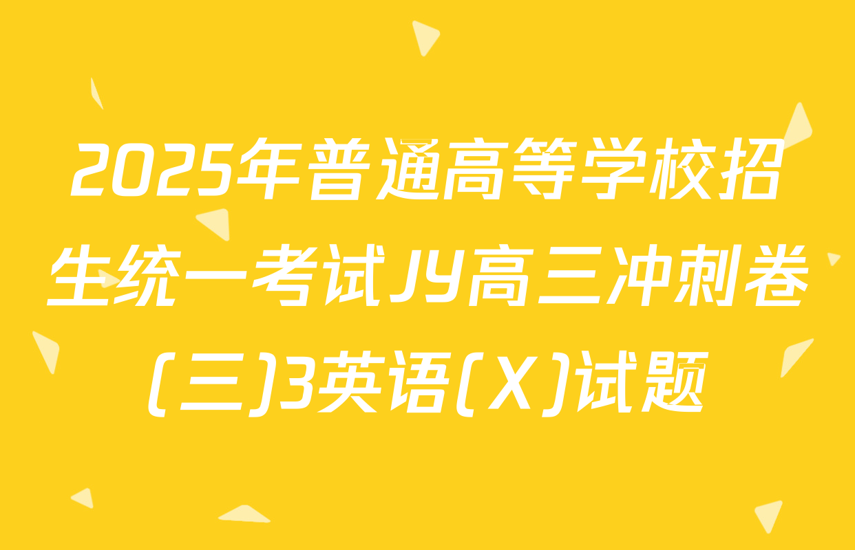 2025年普通高等学校招生统一考试JY高三冲刺卷(三)3英语(X)试题