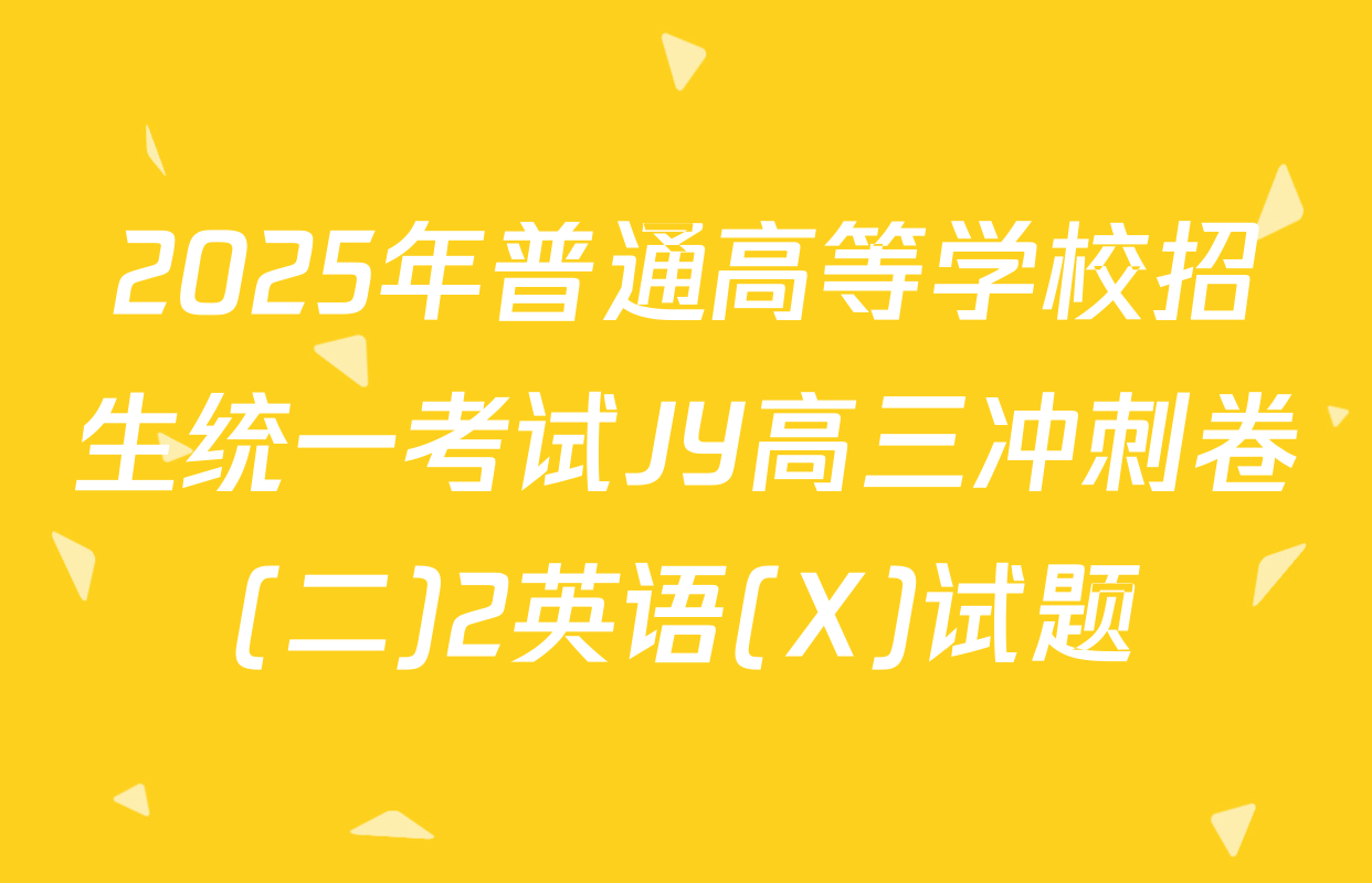 2025年普通高等学校招生统一考试JY高三冲刺卷(二)2英语(X)试题