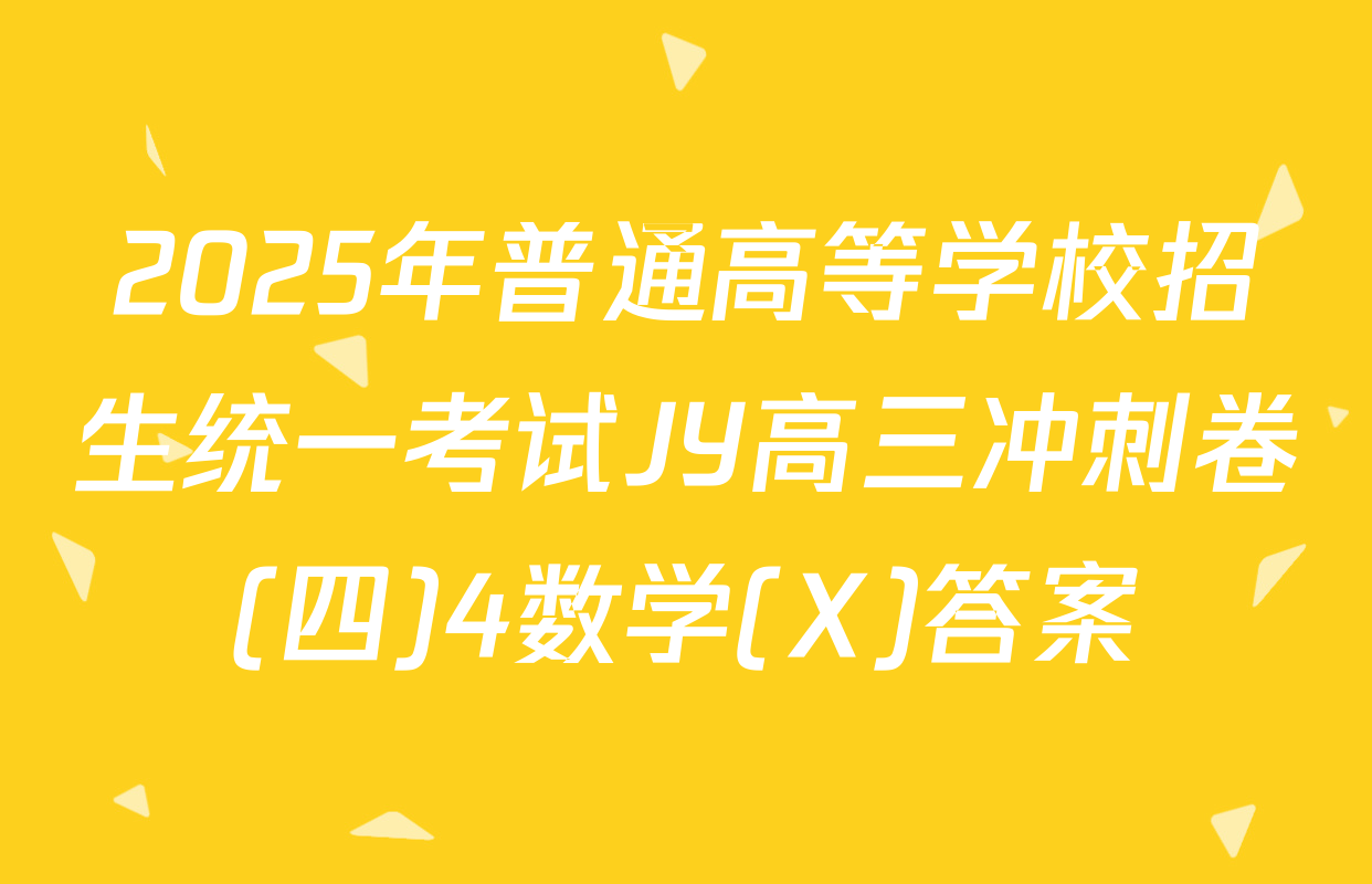 2025年普通高等学校招生统一考试JY高三冲刺卷(四)4数学(X)答案