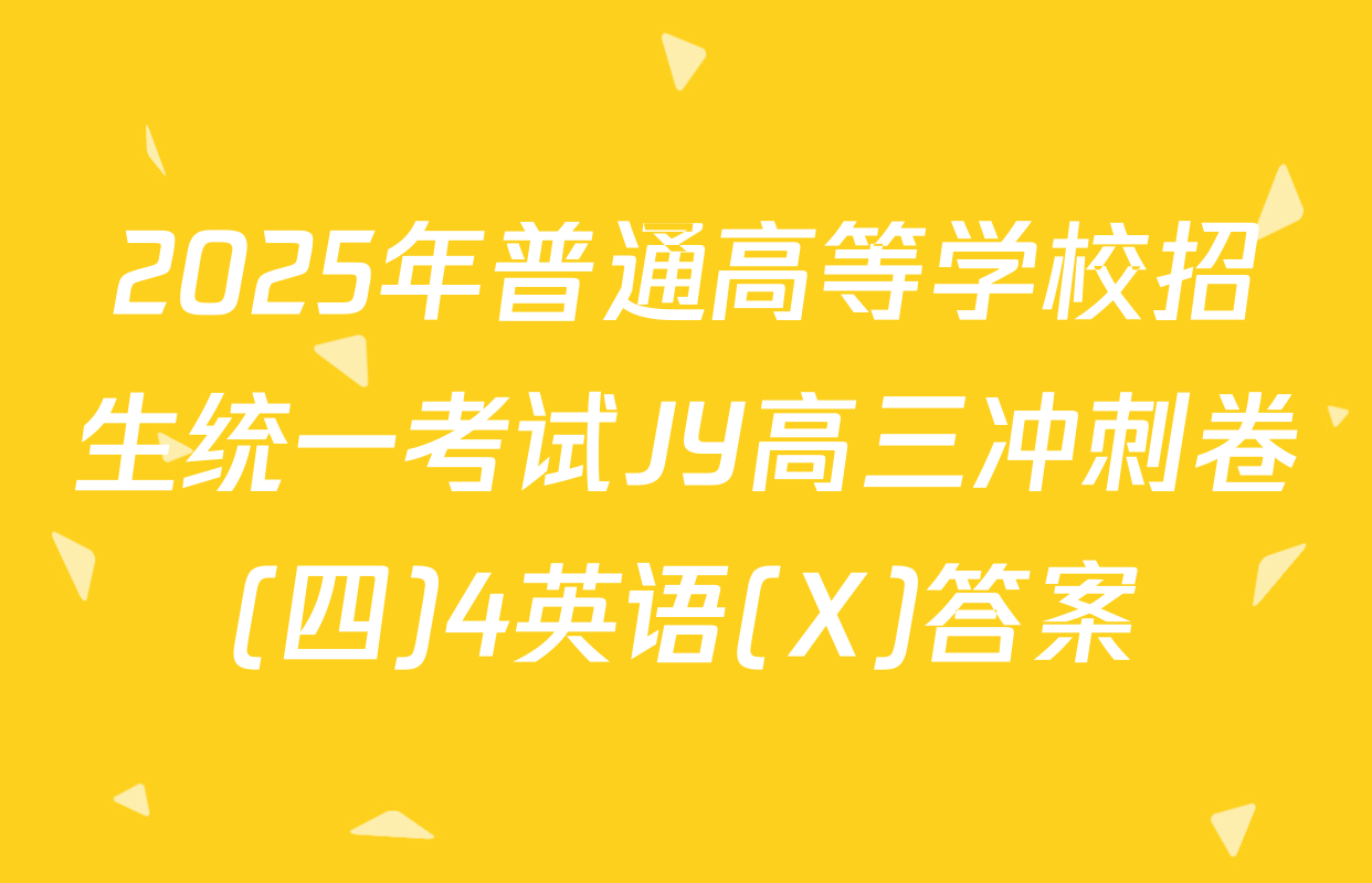 2025年普通高等学校招生统一考试JY高三冲刺卷(四)4英语(X)答案