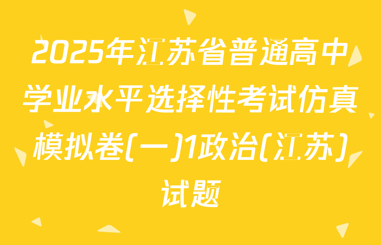 2025年江苏省普通高中学业水平选择性考试仿真模拟卷(一)1政治(江苏)试题