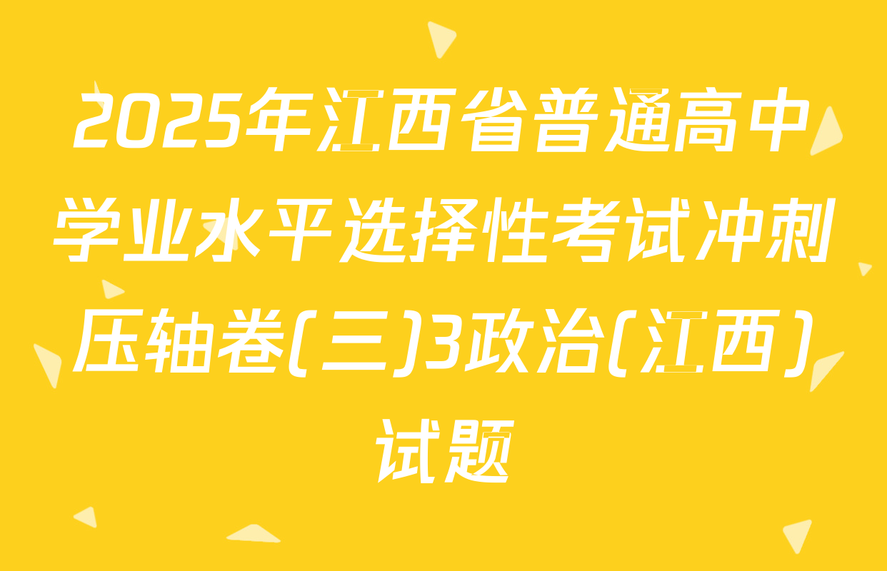 2025年江西省普通高中学业水平选择性考试冲刺压轴卷(三)3政治(江西)试题