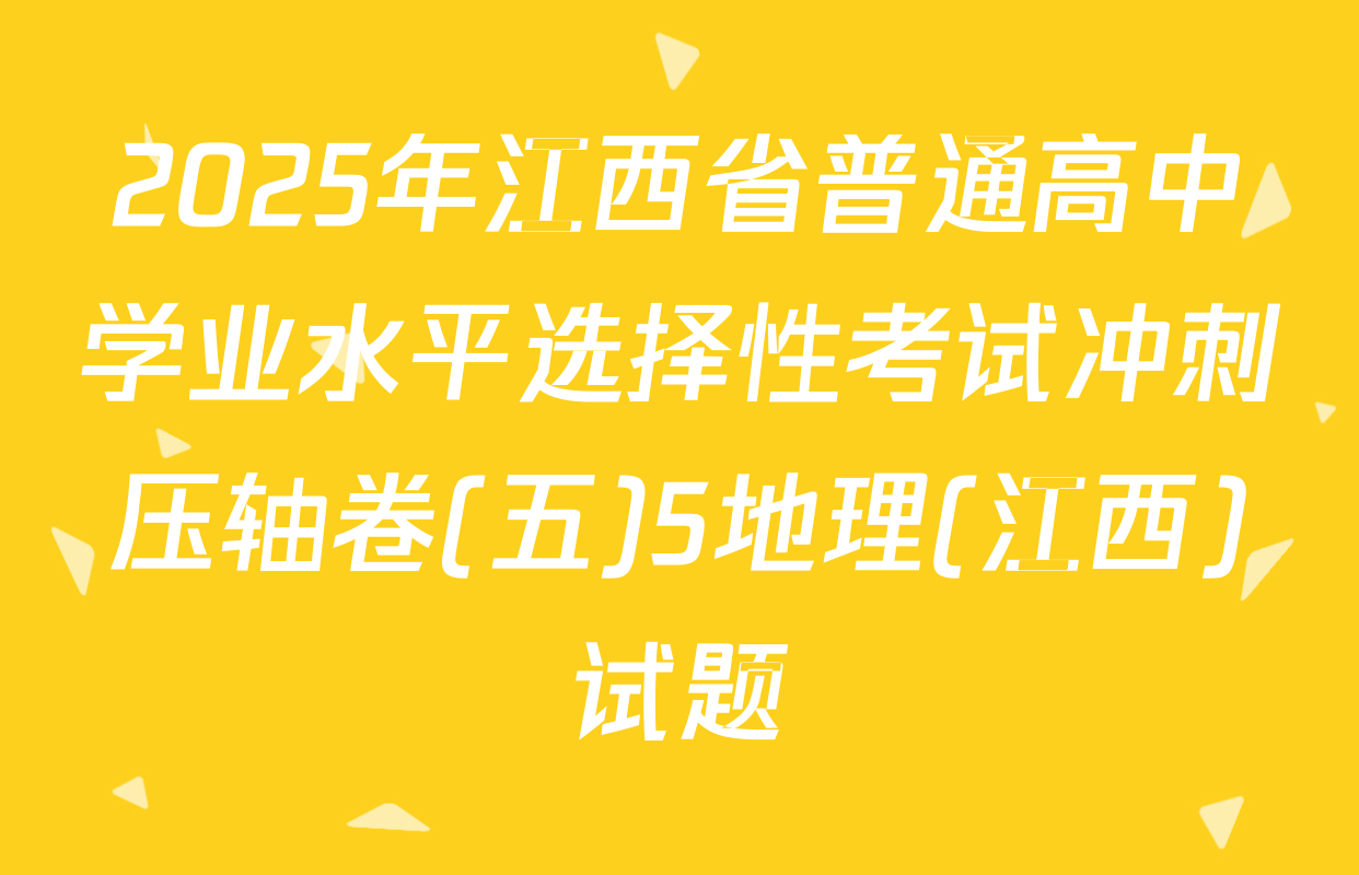 2025年江西省普通高中学业水平选择性考试冲刺压轴卷(五)5地理(江西)试题