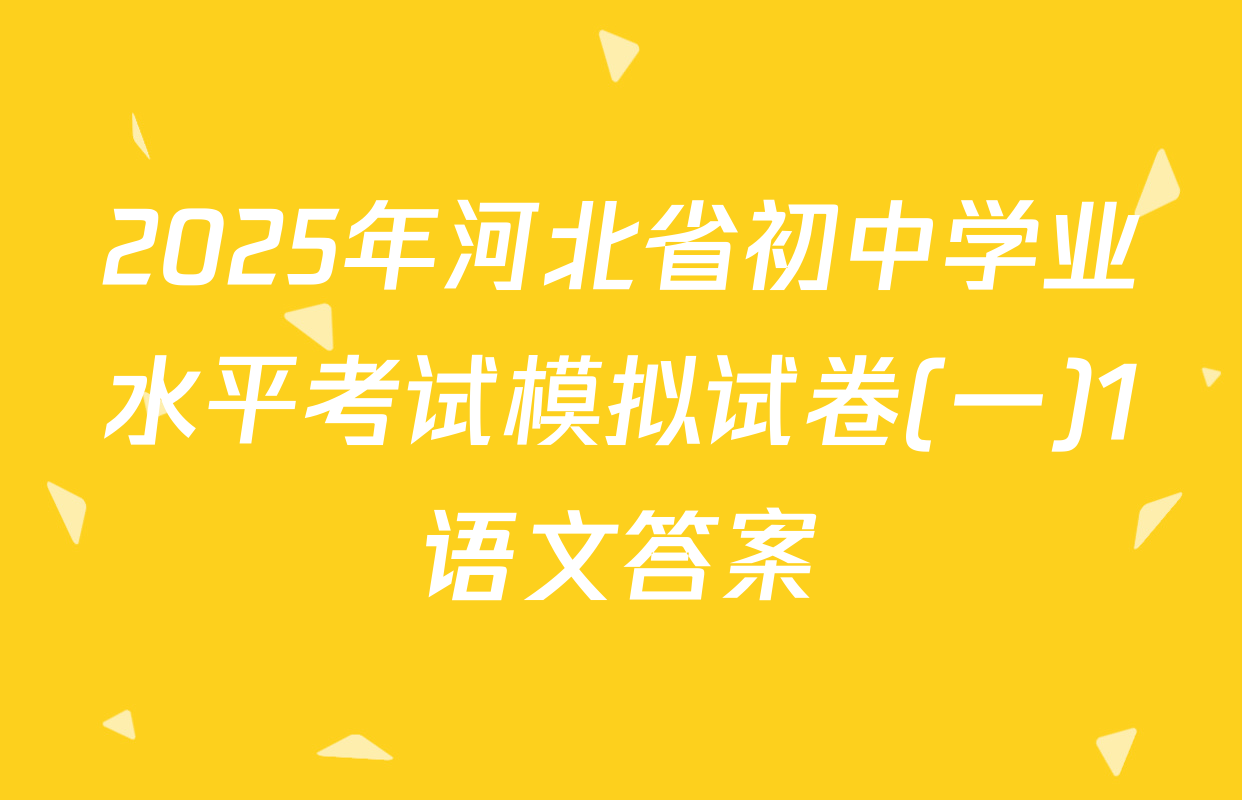 2025年河北省初中学业水平考试模拟试卷(一)1语文答案