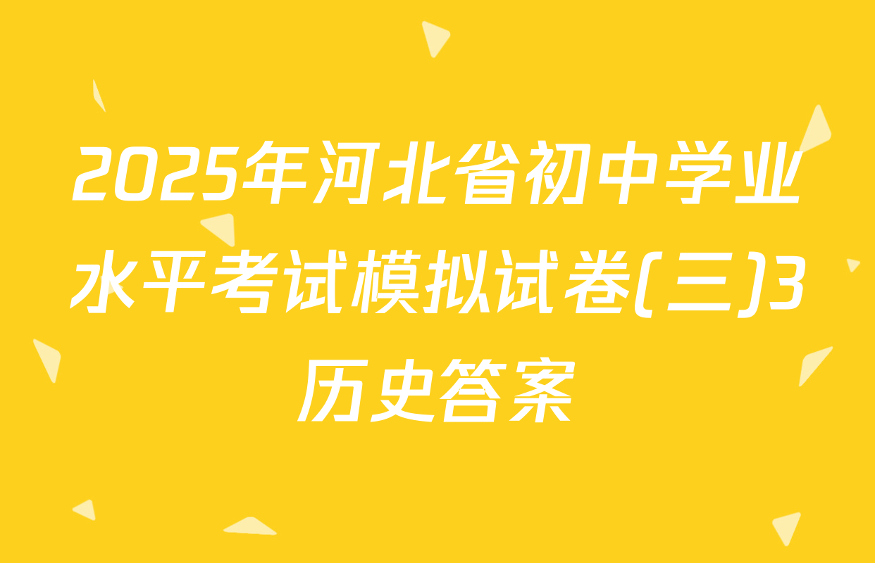 2025年河北省初中学业水平考试模拟试卷(三)3历史答案
