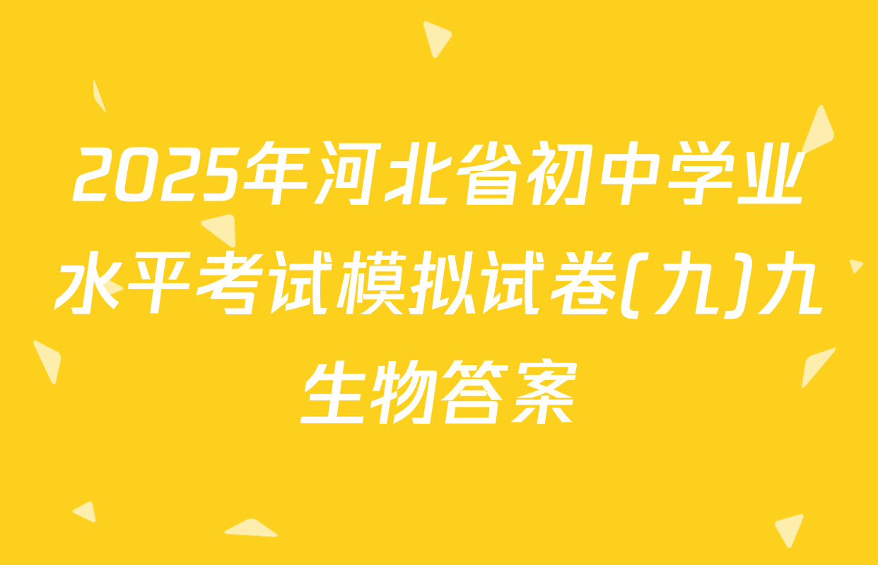 2025年河北省初中学业水平考试模拟试卷(九)九生物答案