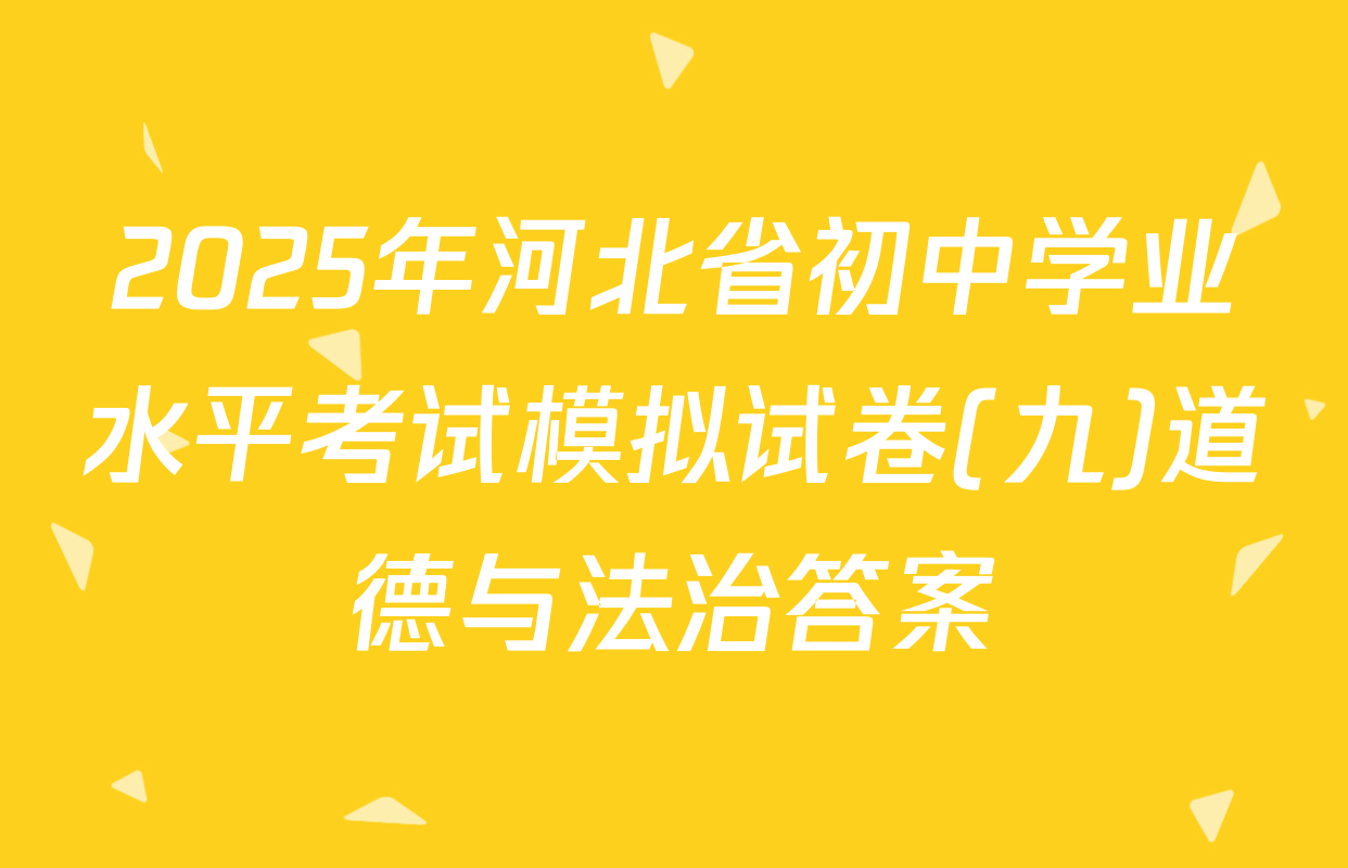 2025年河北省初中学业水平考试模拟试卷(九)道德与法治答案