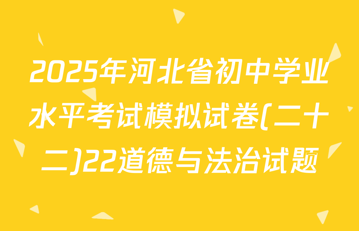 2025年河北省初中学业水平考试模拟试卷(二十二)22道德与法治试题