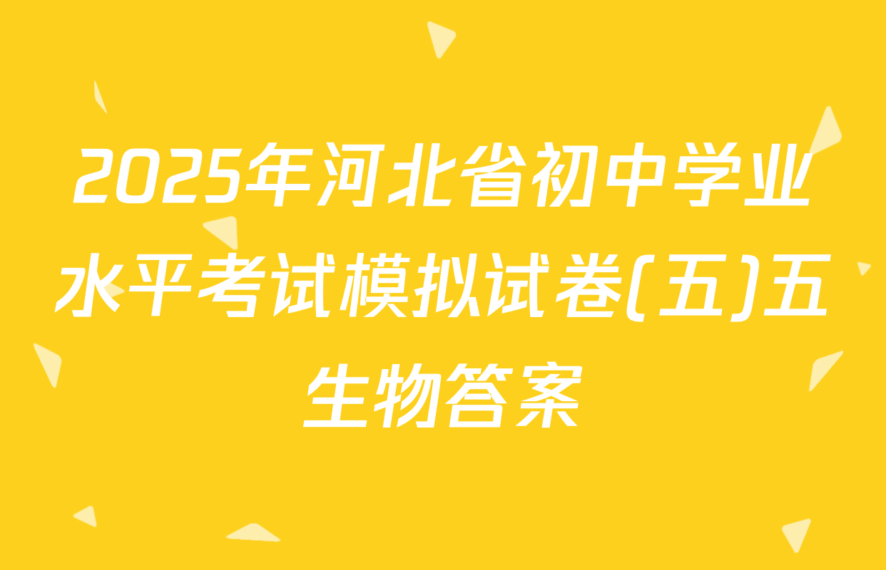 2025年河北省初中学业水平考试模拟试卷(五)五生物答案