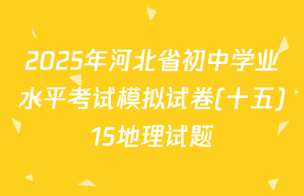 2025年河北省初中学业水平考试模拟试卷(十五)15地理试题