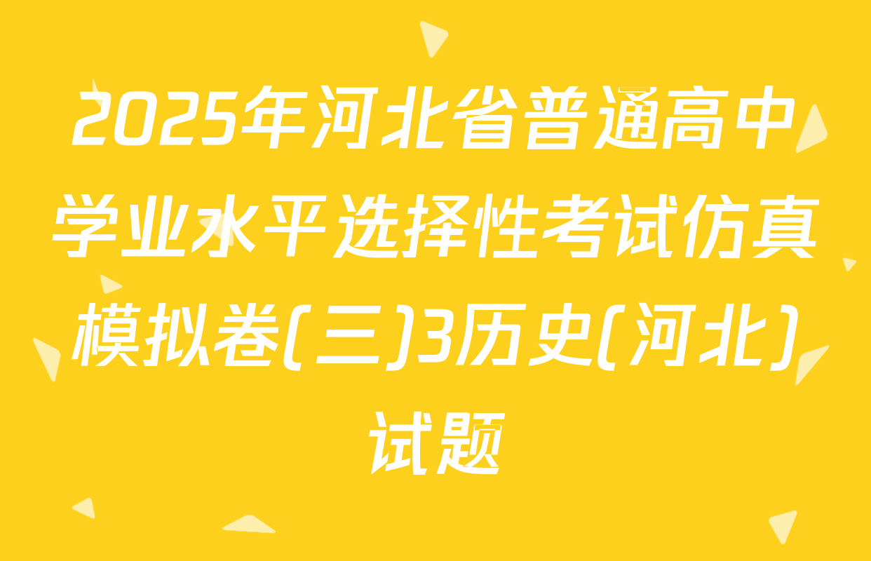 2025年河北省普通高中学业水平选择性考试仿真模拟卷(三)3历史(河北)试题