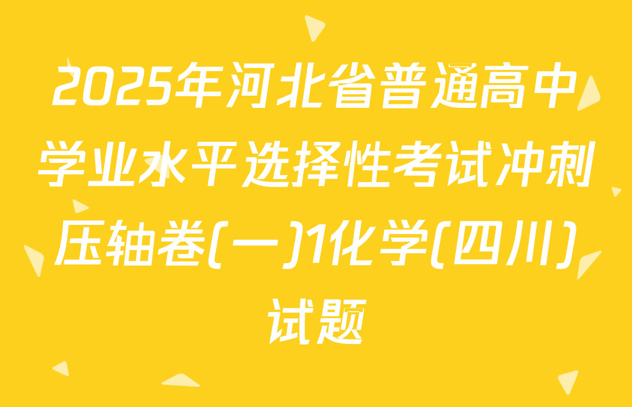 2025年河北省普通高中学业水平选择性考试冲刺压轴卷(一)1化学(四川)试题