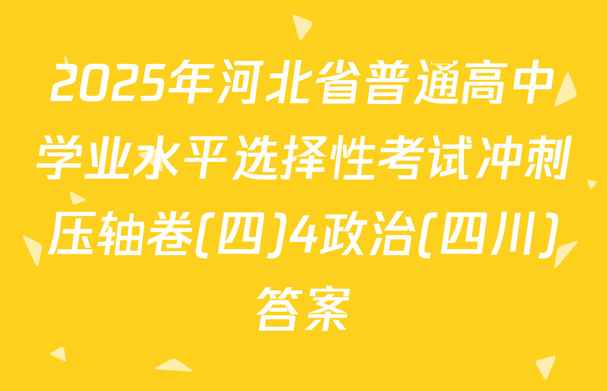 2025年河北省普通高中学业水平选择性考试冲刺压轴卷(四)4政治(四川)答案