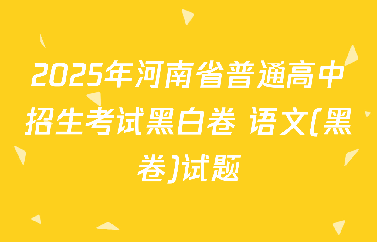 2025年河南省普通高中招生考试黑白卷 语文(黑卷)试题