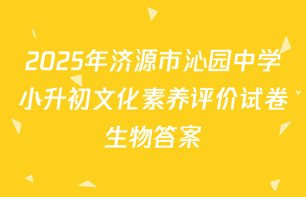 2025年济源市沁园中学小升初文化素养评价试卷生物答案
