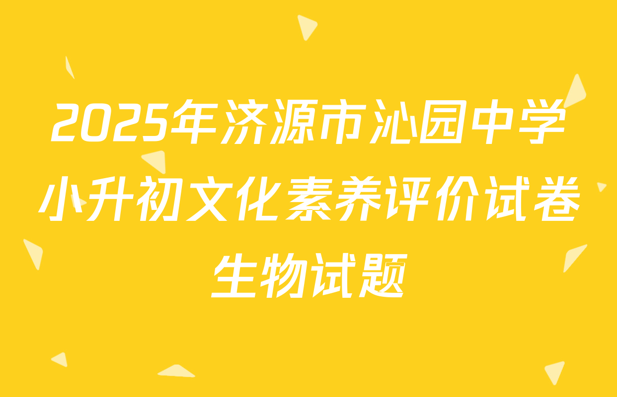2025年济源市沁园中学小升初文化素养评价试卷生物试题