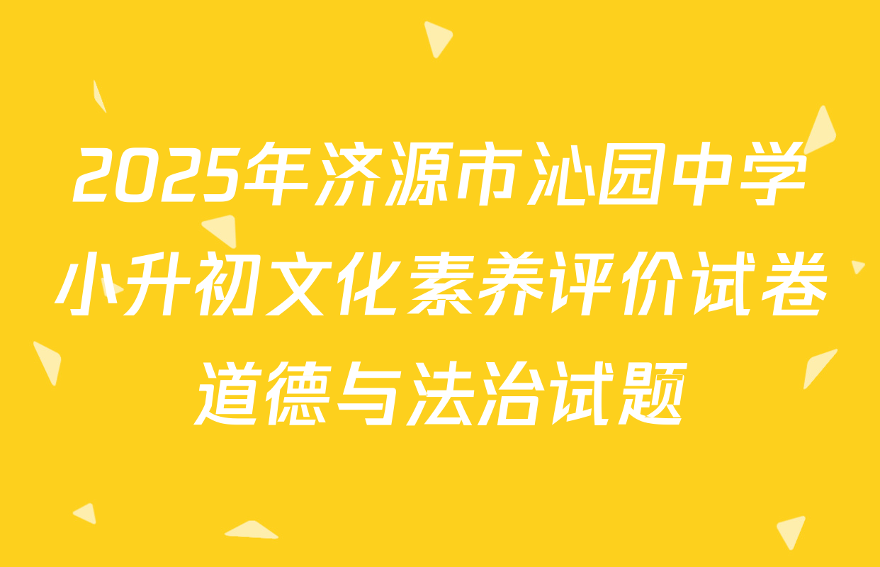 2025年济源市沁园中学小升初文化素养评价试卷道德与法治试题