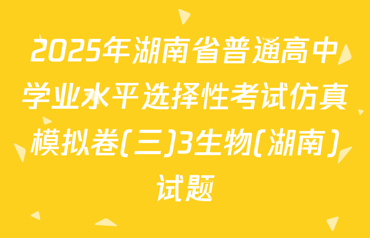 2025年湖南省普通高中学业水平选择性考试仿真模拟卷(三)3生物(湖南)试题