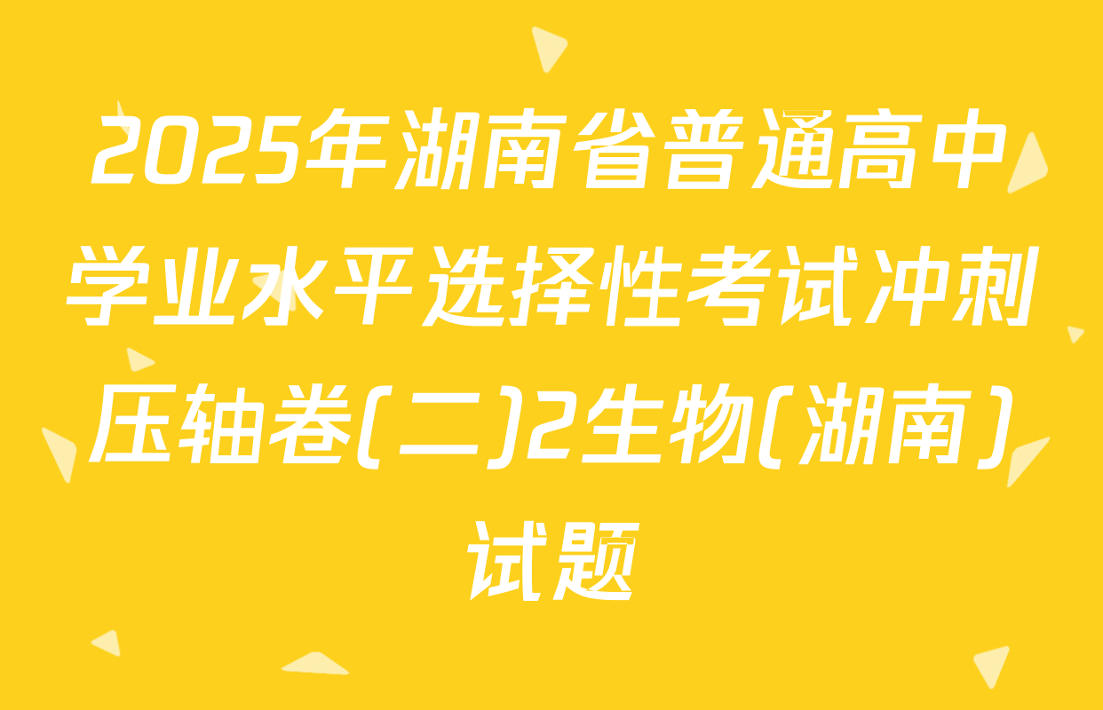 2025年湖南省普通高中学业水平选择性考试冲刺压轴卷(二)2生物(湖南)试题
