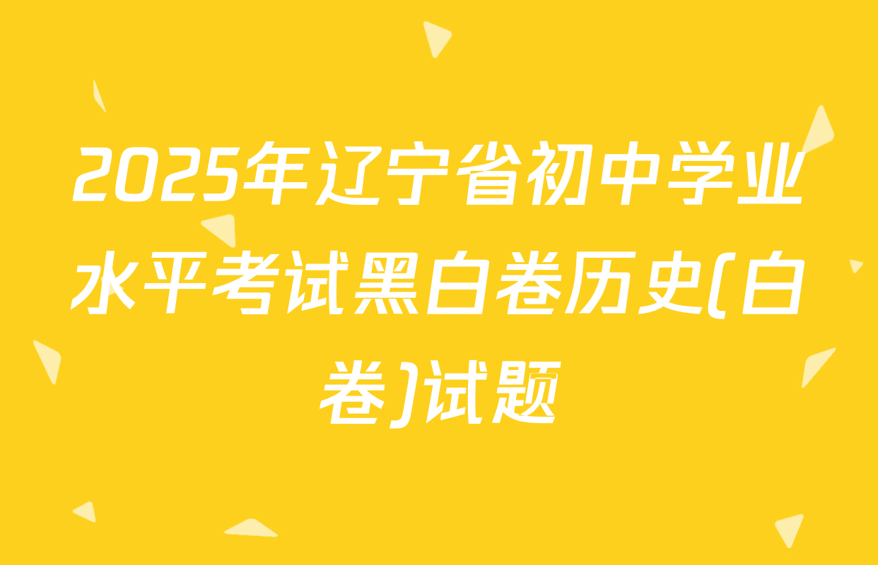 2025年辽宁省初中学业水平考试黑白卷历史(白卷)试题