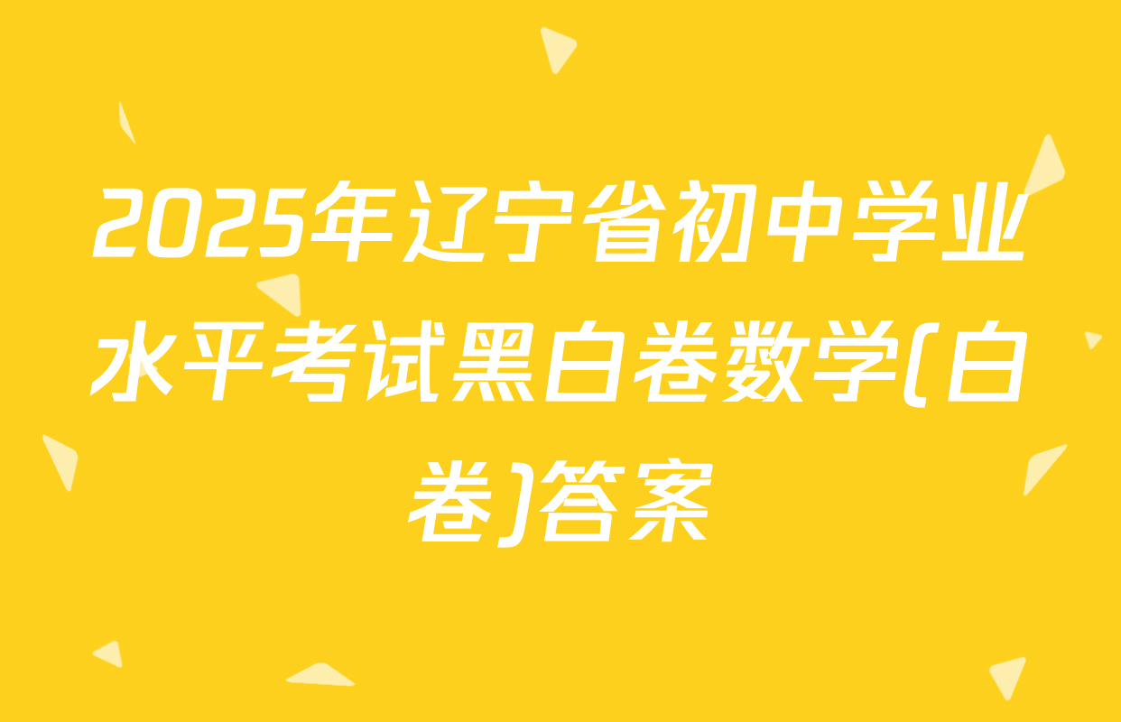 2025年辽宁省初中学业水平考试黑白卷数学(白卷)答案