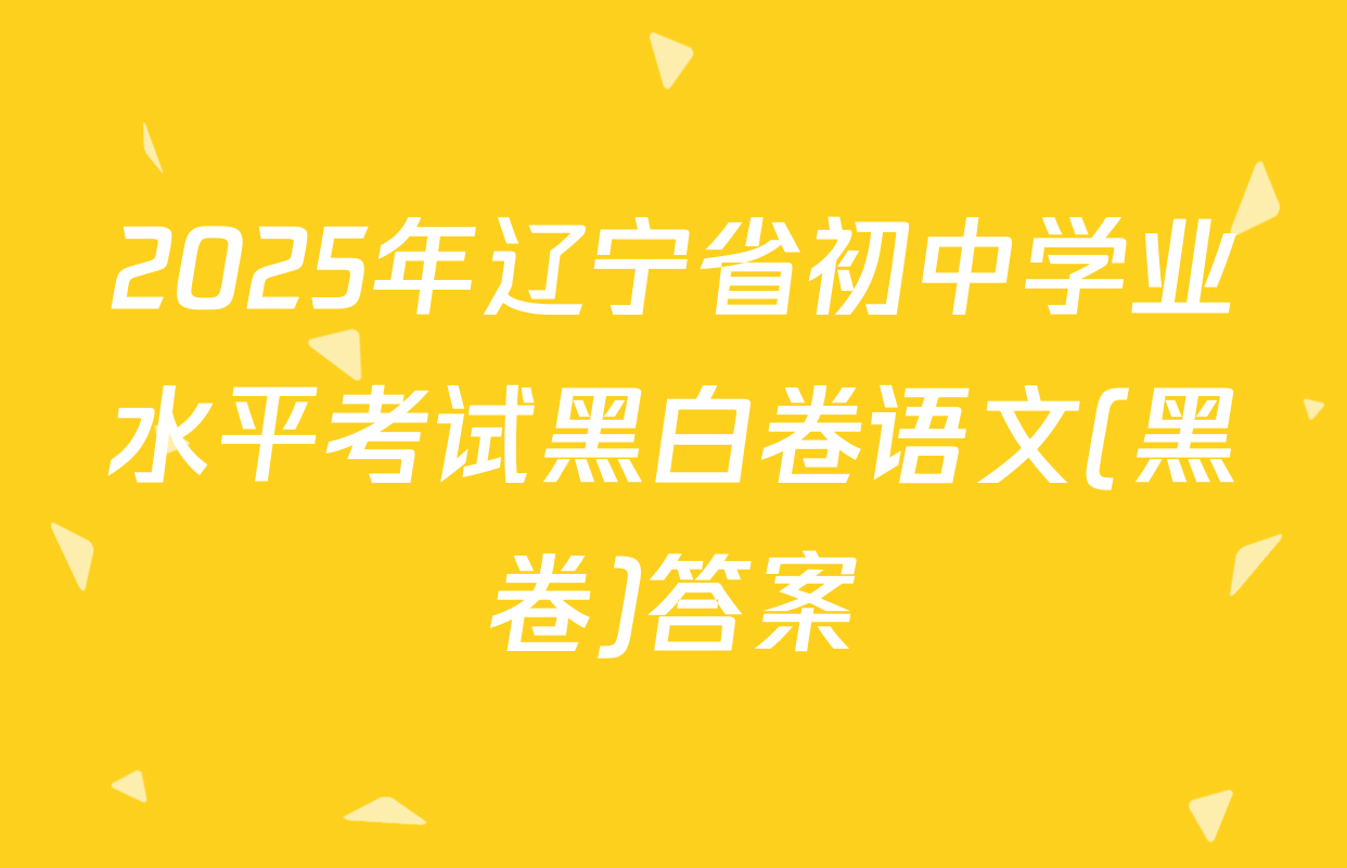 2025年辽宁省初中学业水平考试黑白卷语文(黑卷)答案