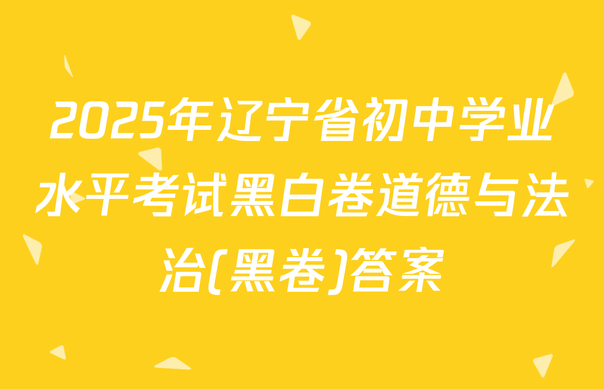 2025年辽宁省初中学业水平考试黑白卷道德与法治(黑卷)答案