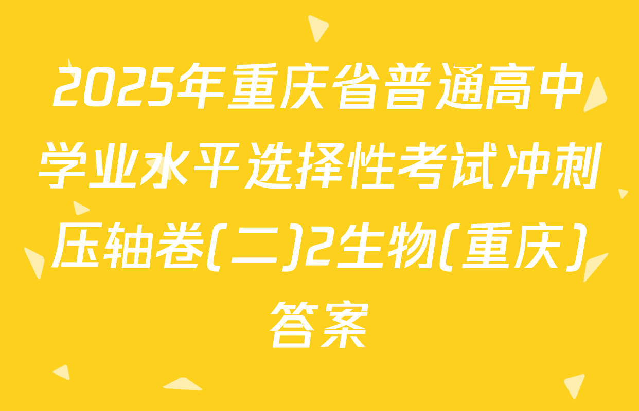 2025年重庆省普通高中学业水平选择性考试冲刺压轴卷(二)2生物(重庆)答案