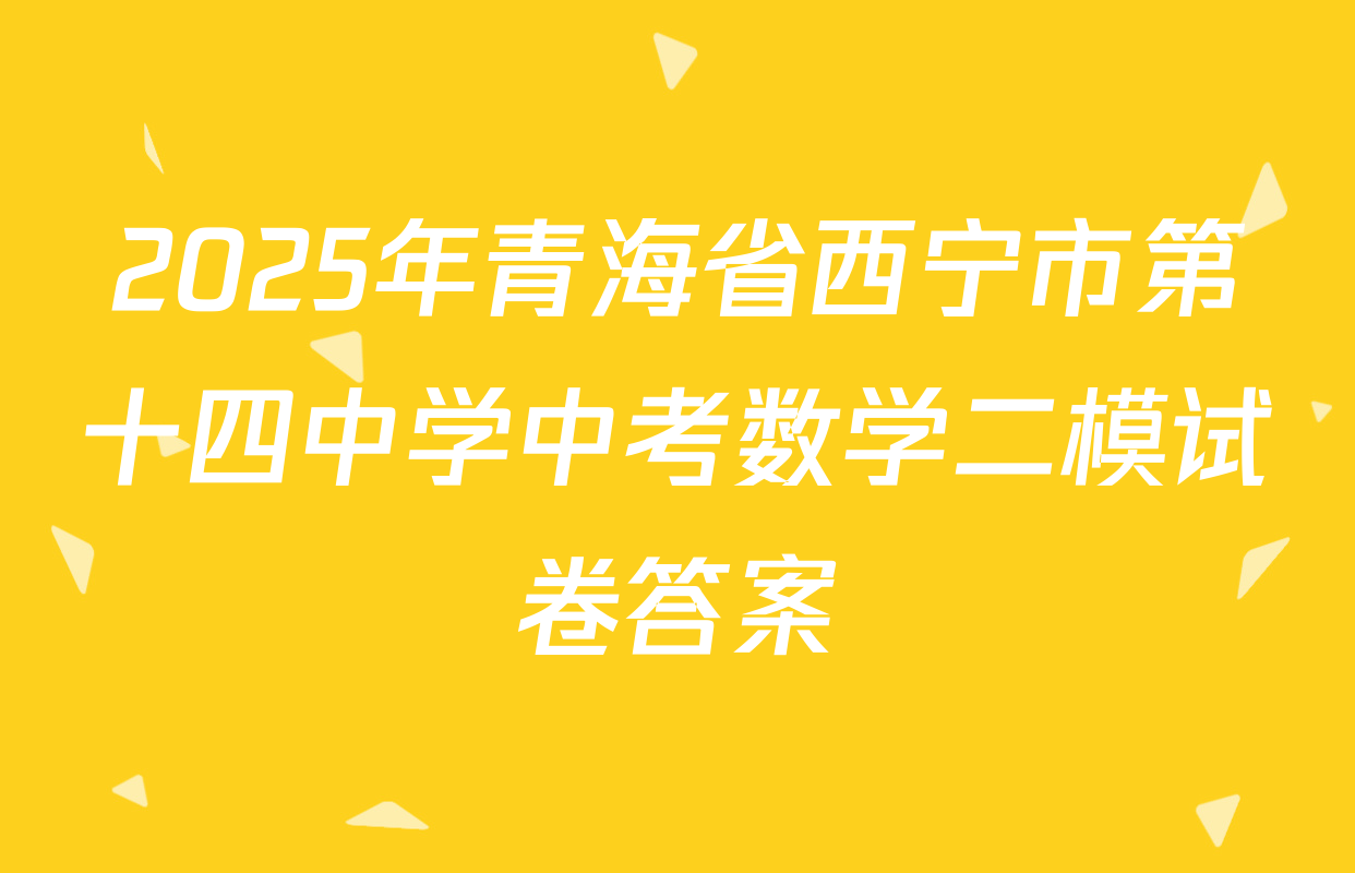 2025年青海省西宁市第十四中学中考数学二模试卷答案