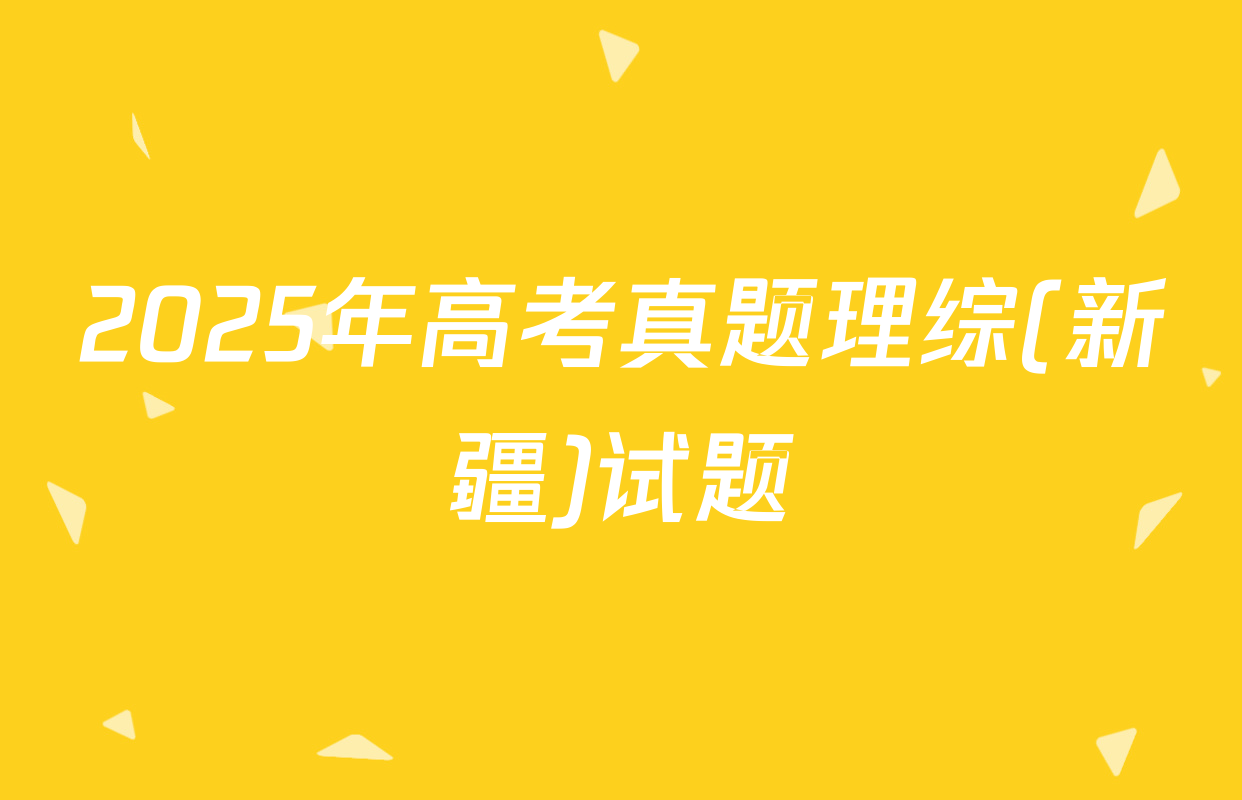 2025年高考真题理综(新疆)试题