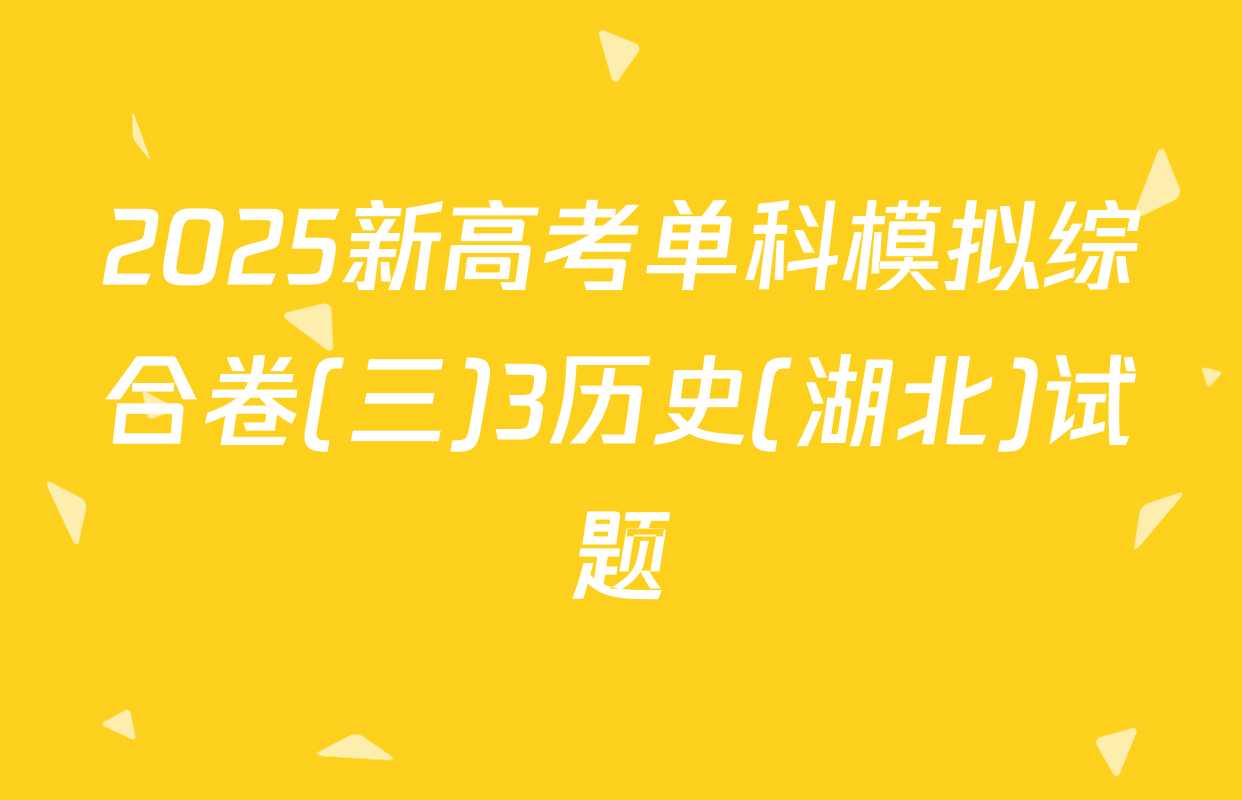 2025新高考单科模拟综合卷(三)3历史(湖北)试题