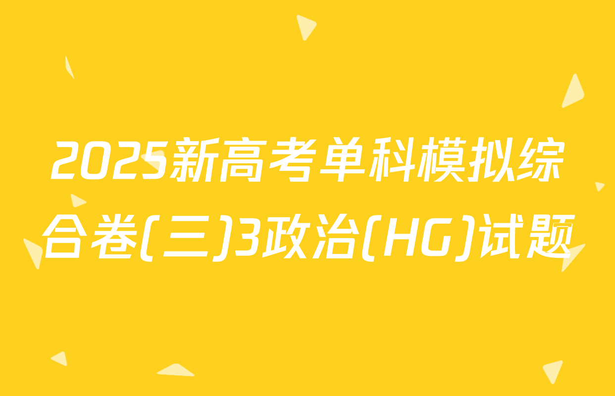 2025新高考单科模拟综合卷(三)3政治(HG)试题
