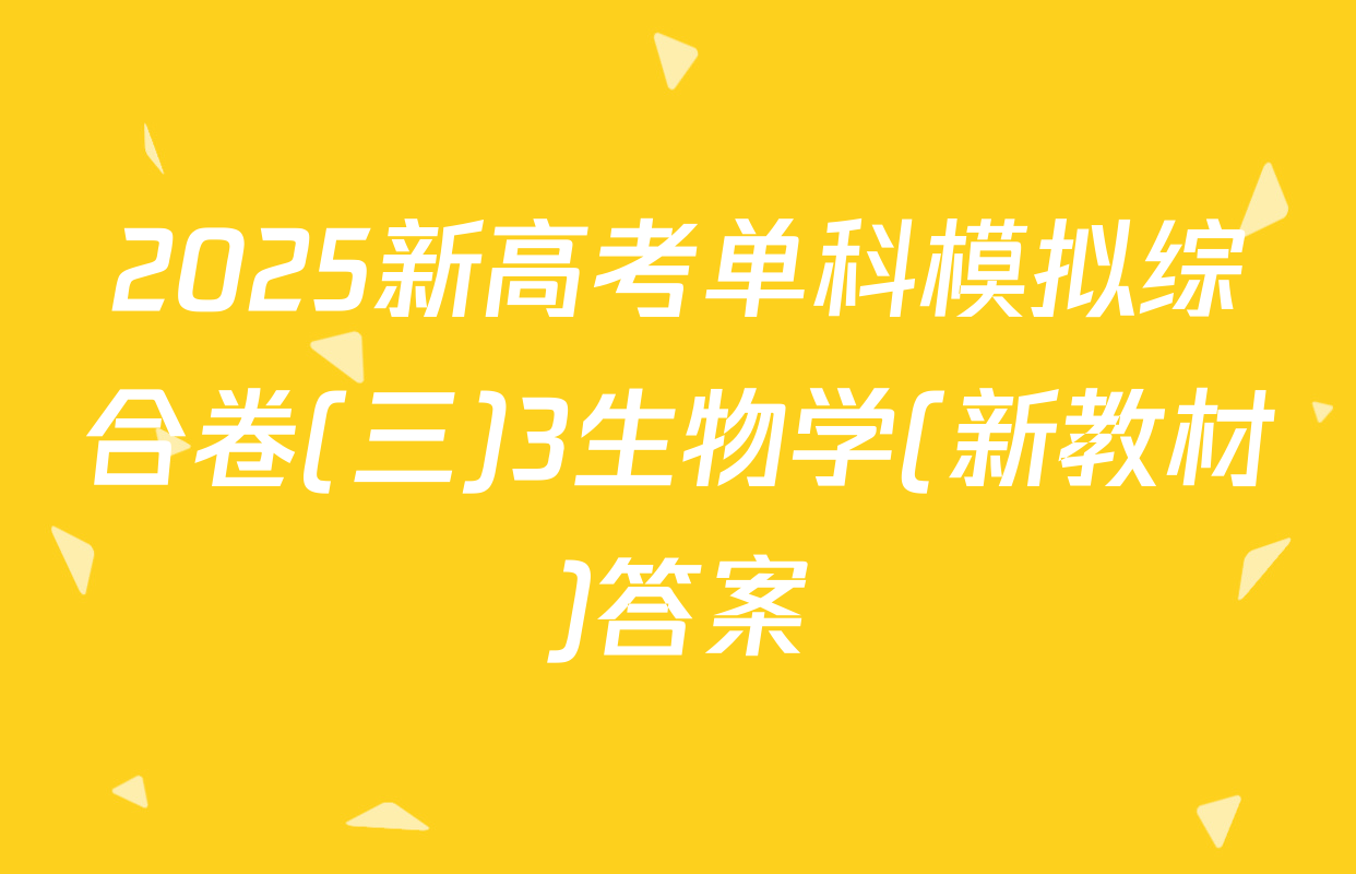 2025新高考单科模拟综合卷(三)3生物学(新教材)答案