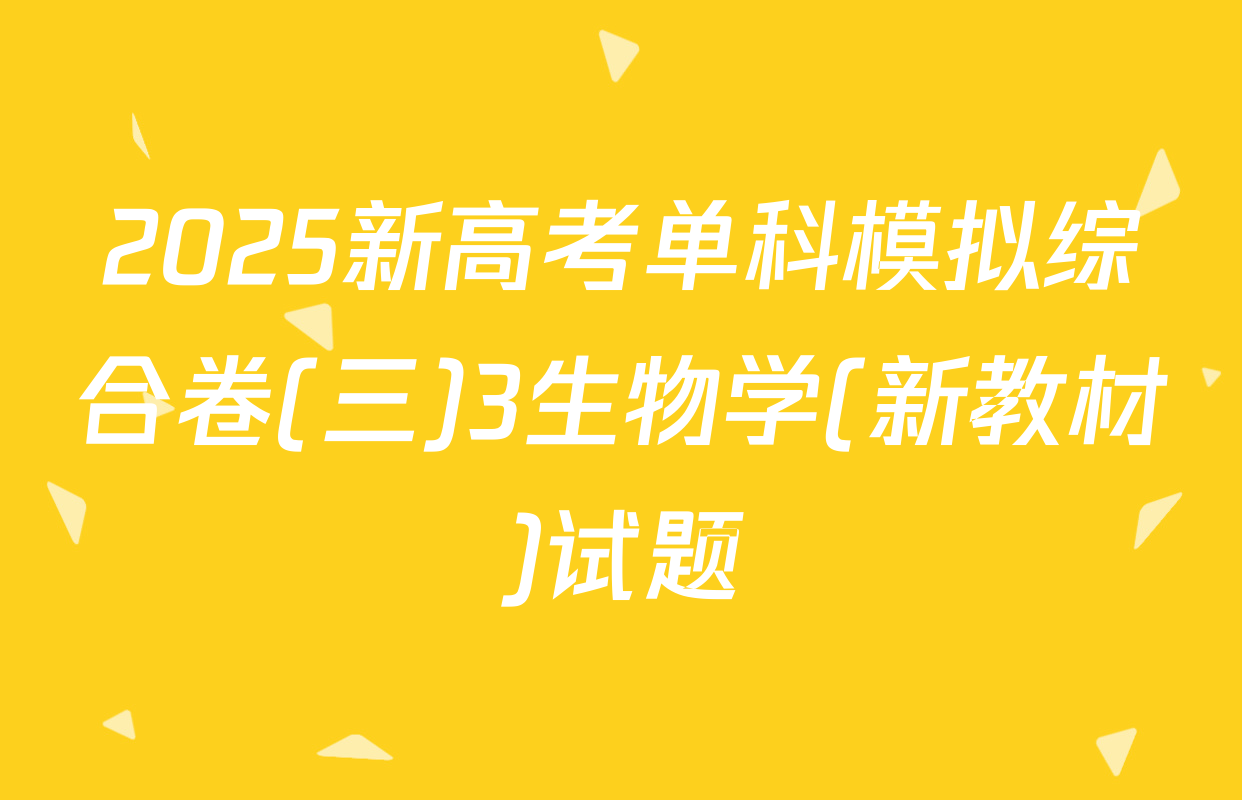 2025新高考单科模拟综合卷(三)3生物学(新教材)试题
