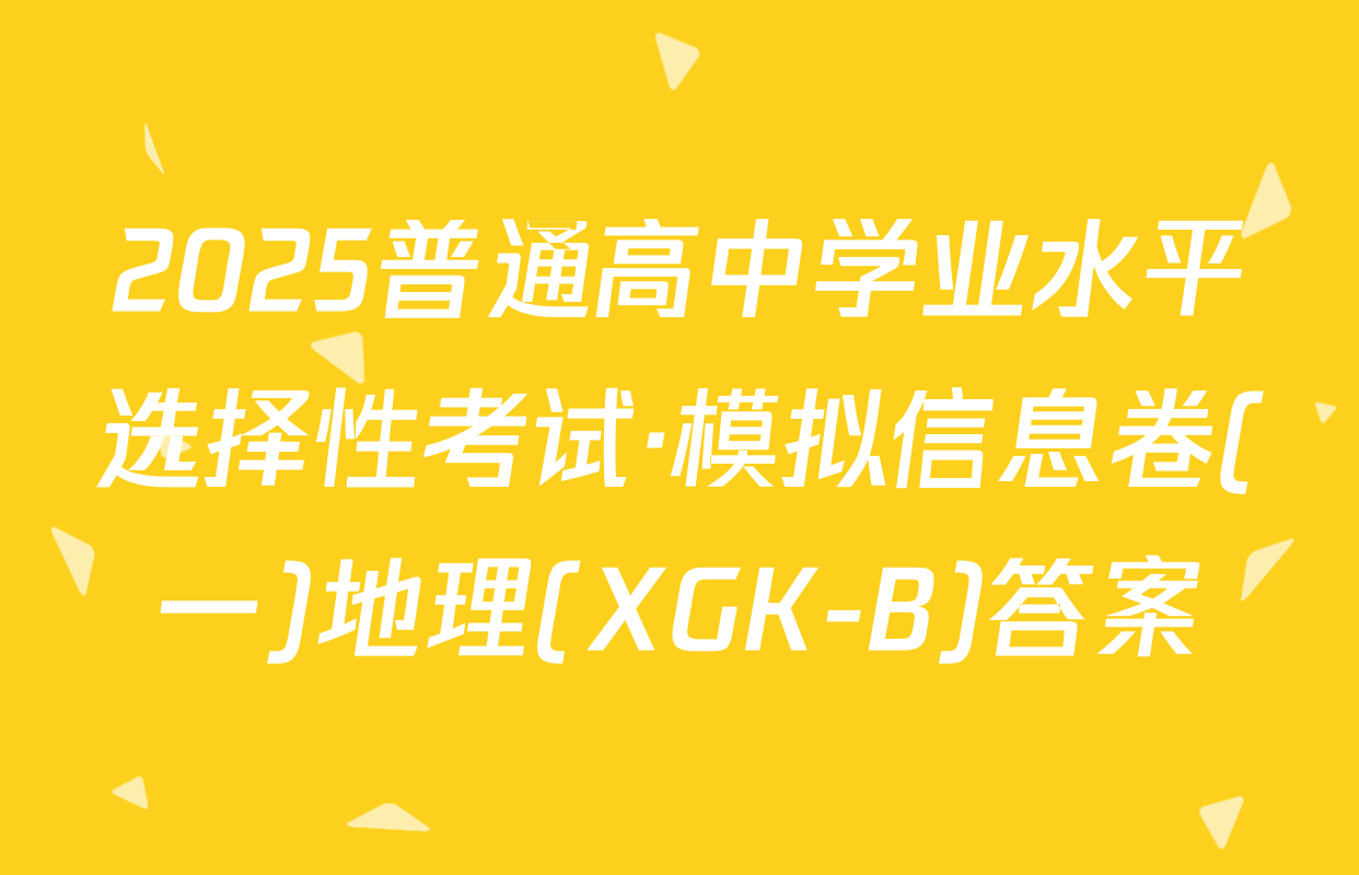 2025普通高中学业水平选择性考试·模拟信息卷(一)地理(XGK-B)答案