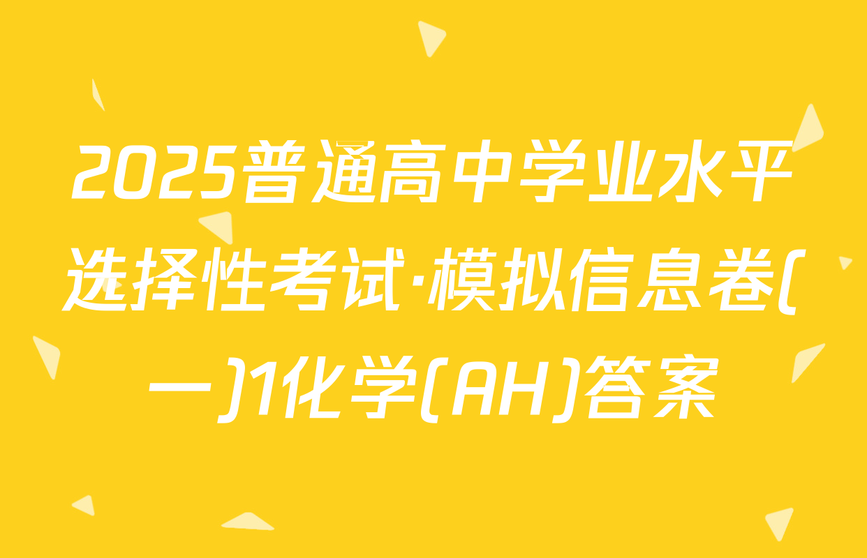 2025普通高中学业水平选择性考试·模拟信息卷(一)1化学(AH)答案