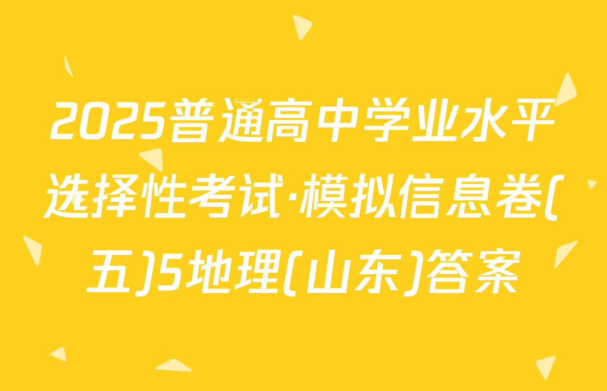 2025普通高中学业水平选择性考试·模拟信息卷(五)5地理(山东)答案